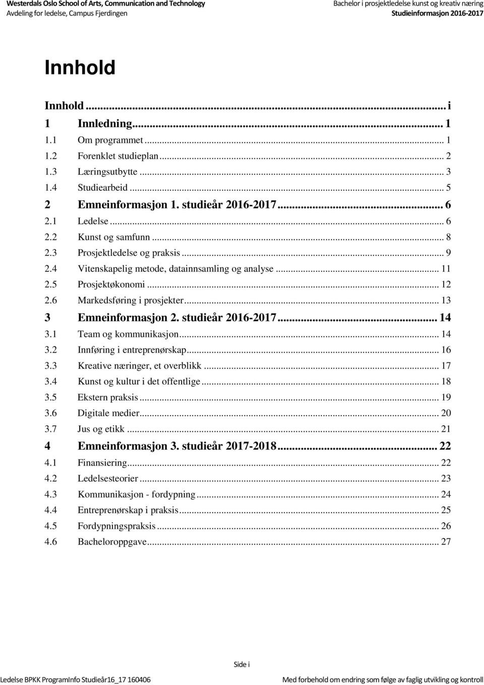 studieår 2016-2017... 14 3.1 Team og kommunikasjon... 14 3.2 Innføring i entreprenørskap... 16 3.3 Kreative næringer, et overblikk... 17 3.4 Kunst og kultur i det offentlige... 18 3.5 Ekstern praksis.