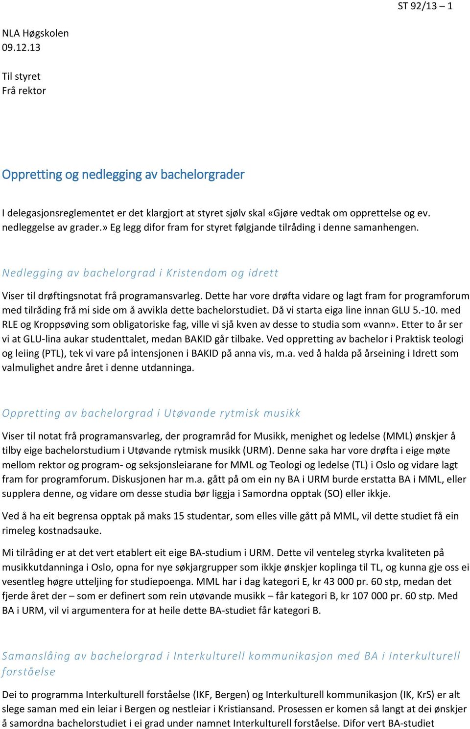 Dette har vore drøfta vidare og lagt fram for programforum med tilråding frå mi side om å avvikla dette bachelorstudiet. Då vi starta eiga line innan GLU 5.-10.