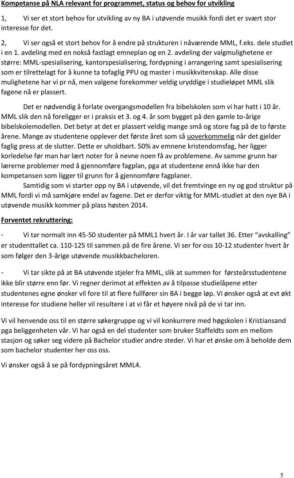 avdeling der valgmulighetene er større: MML-spesialisering, kantorspesialisering, fordypning i arrangering samt spesialisering som er tilrettelagt for å kunne ta tofaglig PPU og master i