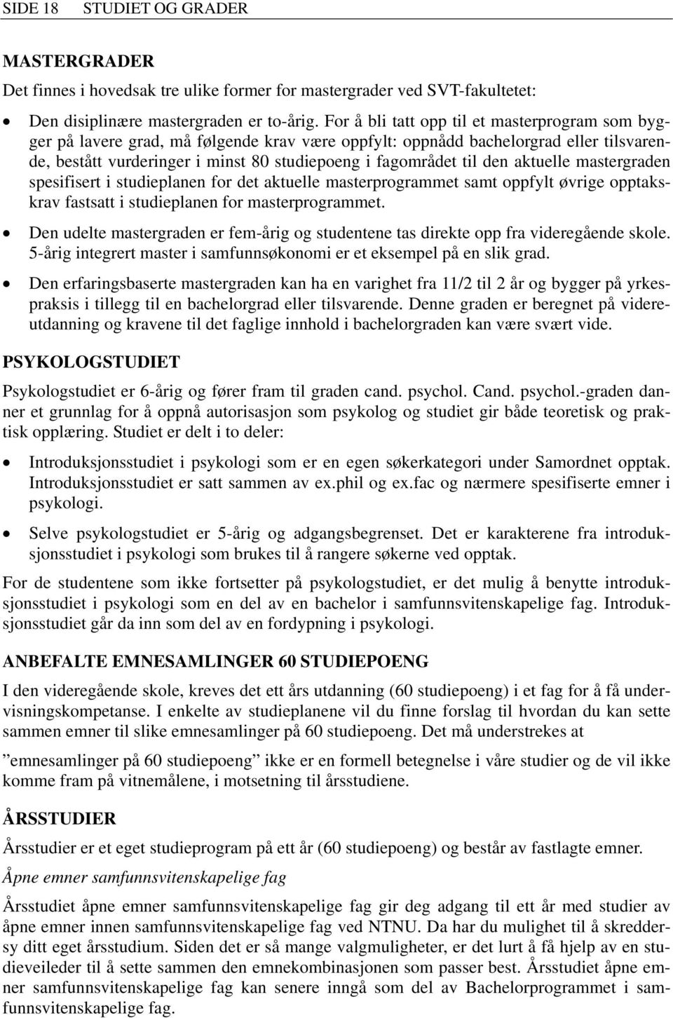 den aktuelle mastergraden spesifisert i studieplanen for det aktuelle masterprogrammet samt oppfylt øvrige opptakskrav fastsatt i studieplanen for masterprogrammet.