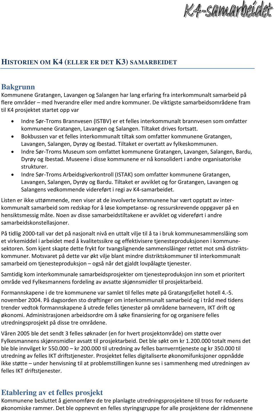 Tiltaket drives fortsatt. Bokbussen var et felles interkommunalt tiltak som omfatter kommunene Gratangen, Lavangen, Salangen, Dyrøy og Ibestad. Tiltaket er overtatt av fylkeskommunen.