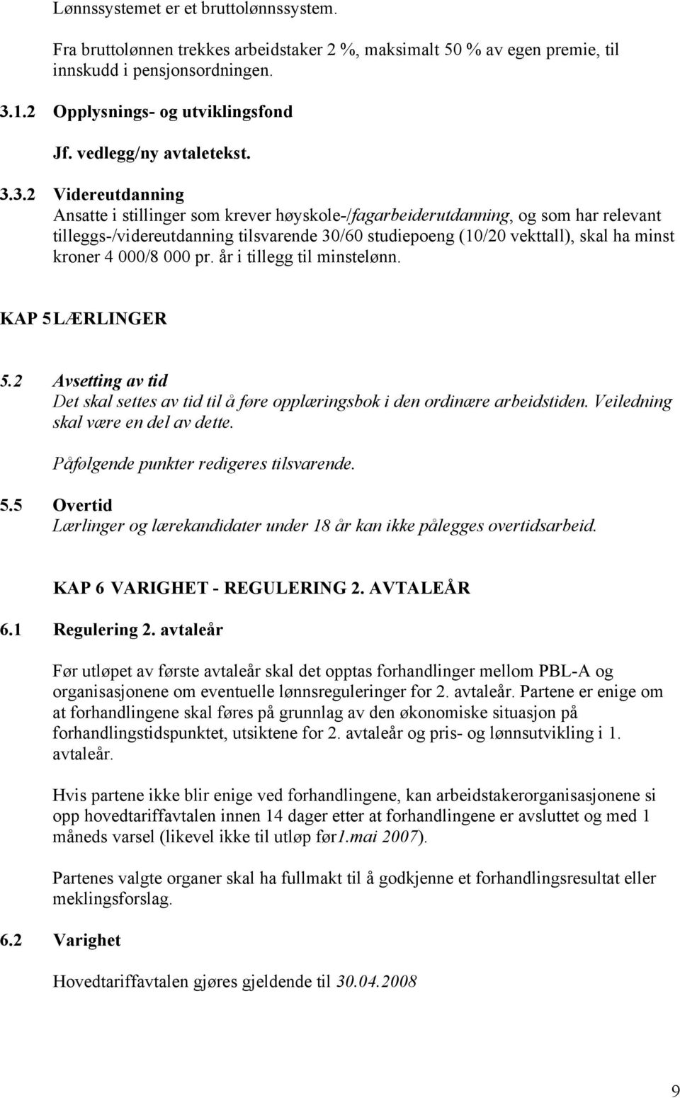 3.2 Videreutdanning Ansatte i stillinger som krever høyskole-/fagarbeiderutdanning, og som har relevant tilleggs-/videreutdanning tilsvarende 30/60 studiepoeng (10/20 vekttall), skal ha minst kroner