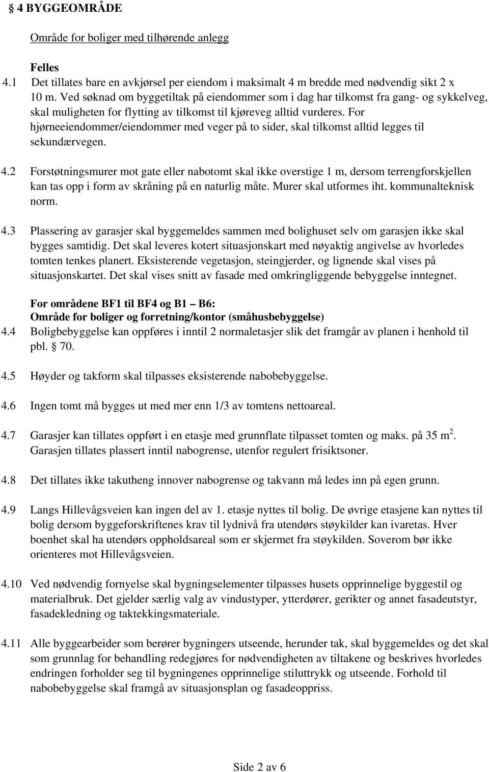 For hjørneeiendommer/eiendommer med veger på to sider, skal tilkomst alltid legges til sekundærvegen. 4.