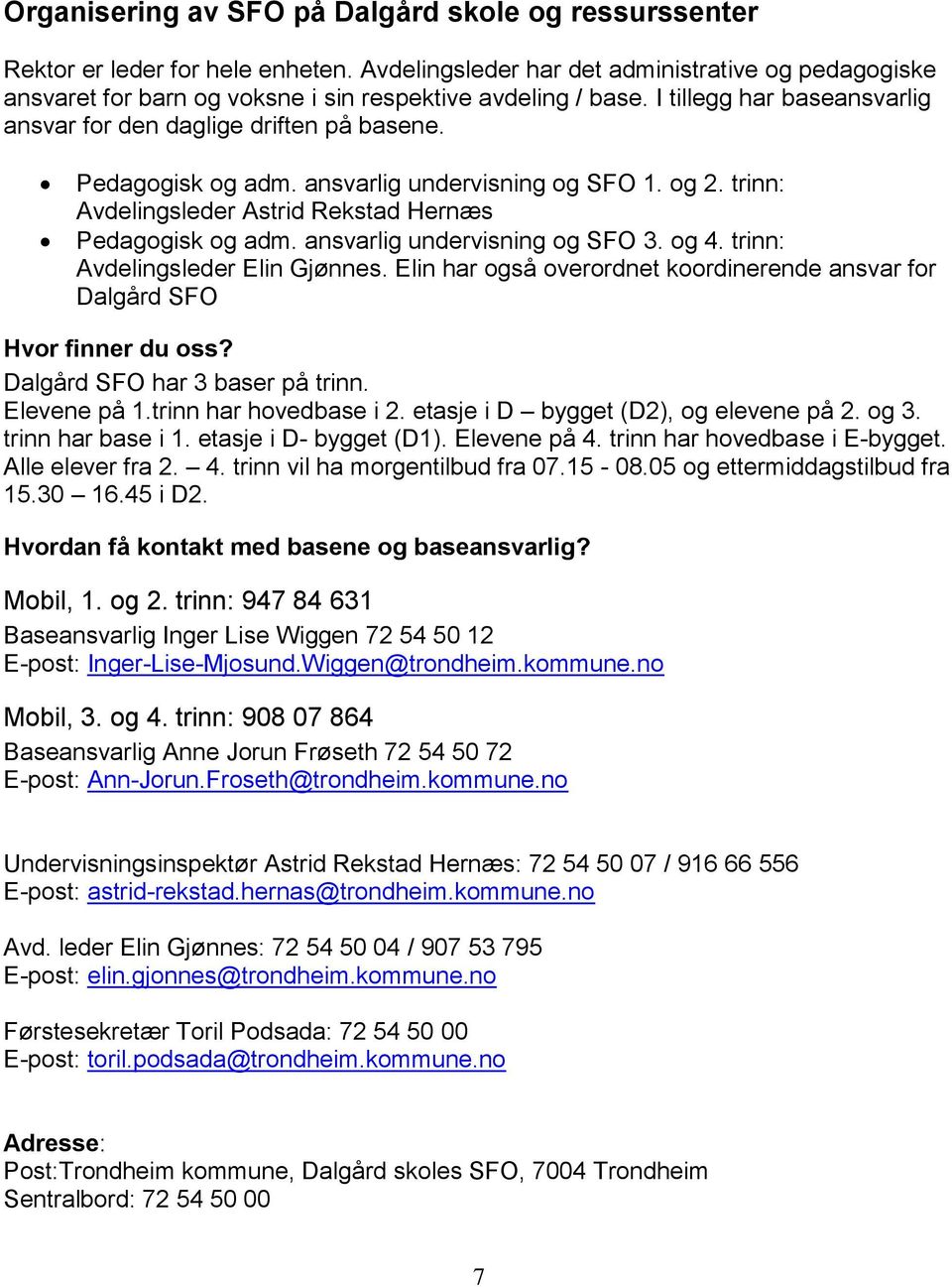 Pedagogisk og adm. ansvarlig undervisning og SFO 1. og 2. trinn: Avdelingsleder Astrid Rekstad Hernæs Pedagogisk og adm. ansvarlig undervisning og SFO 3. og 4. trinn: Avdelingsleder Elin Gjønnes.