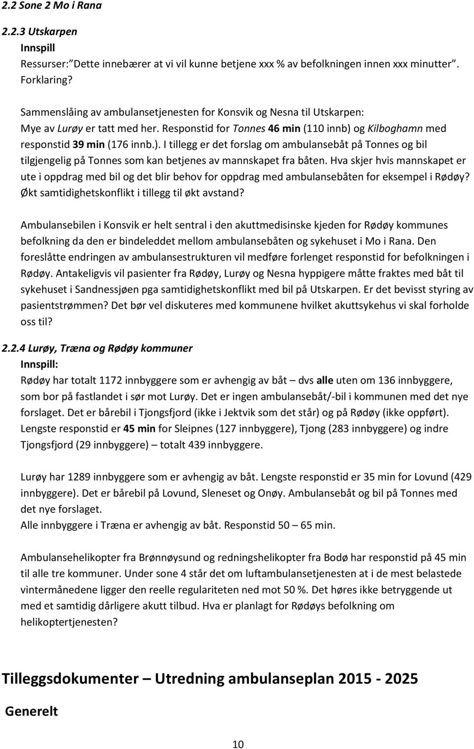 og Kilboghamn med responstid 39 min (176 innb.). I tillegg er det forslag om ambulansebåt på Tonnes og bil tilgjengelig på Tonnes som kan betjenes av mannskapet fra båten.