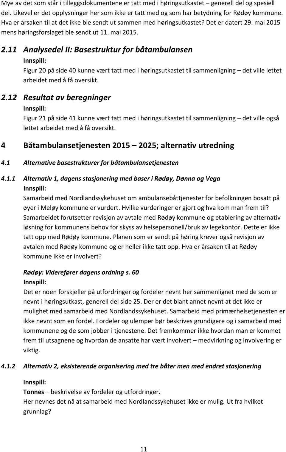 . mai 2015 mens høringsforslaget ble sendt ut 11. mai 2015. 2.11 Analysedel II: Basestruktur for båtambulansen Figur 20 på side 40 kunne vært tatt med i høringsutkastet til sammenligning det ville lettet arbeidet med å få oversikt.