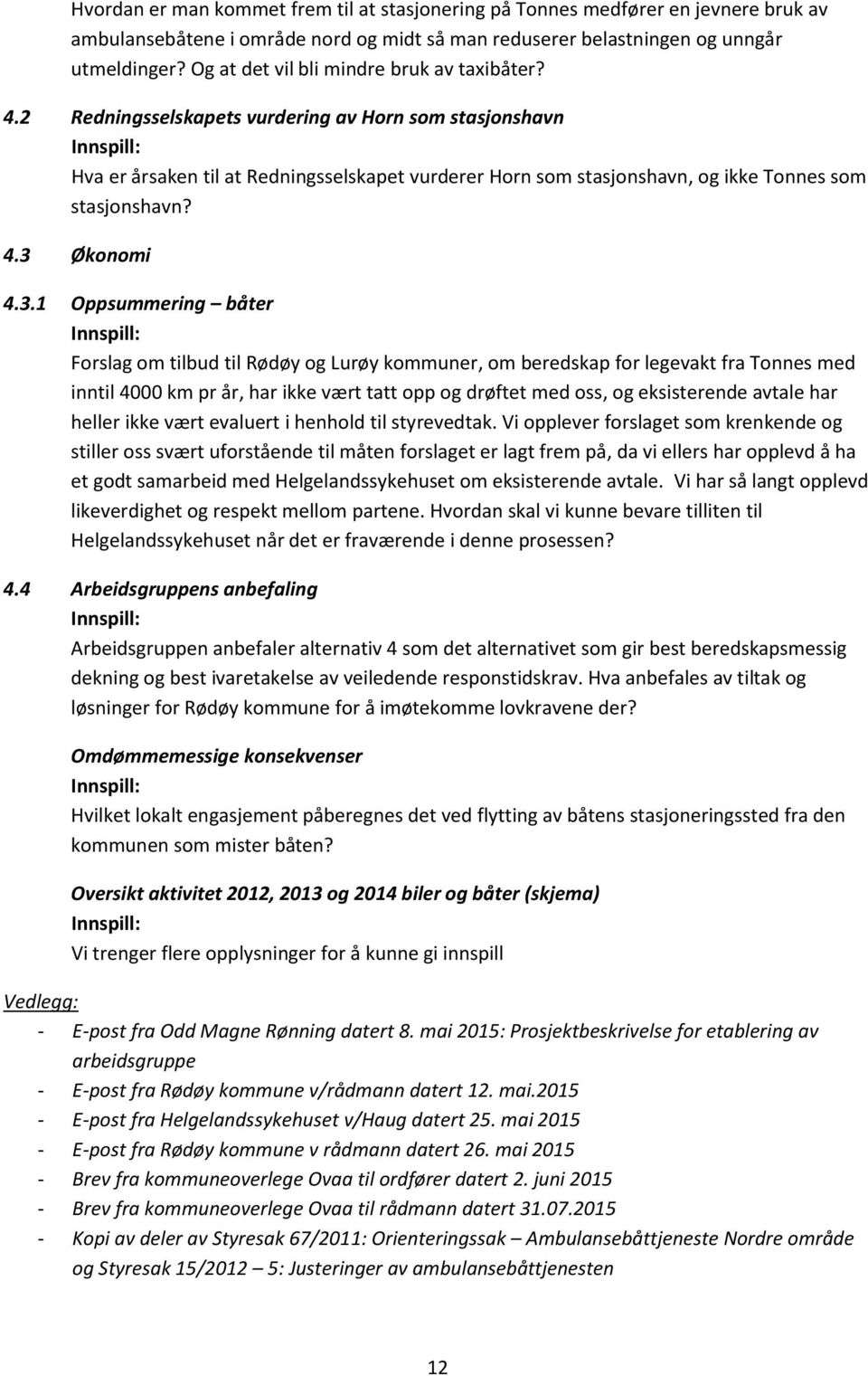 2 Redningsselskapets vurdering av Horn som stasjonshavn Hva er årsaken til at Redningsselskapet vurderer Horn som stasjonshavn, og ikke Tonnes som stasjonshavn? 4.3 