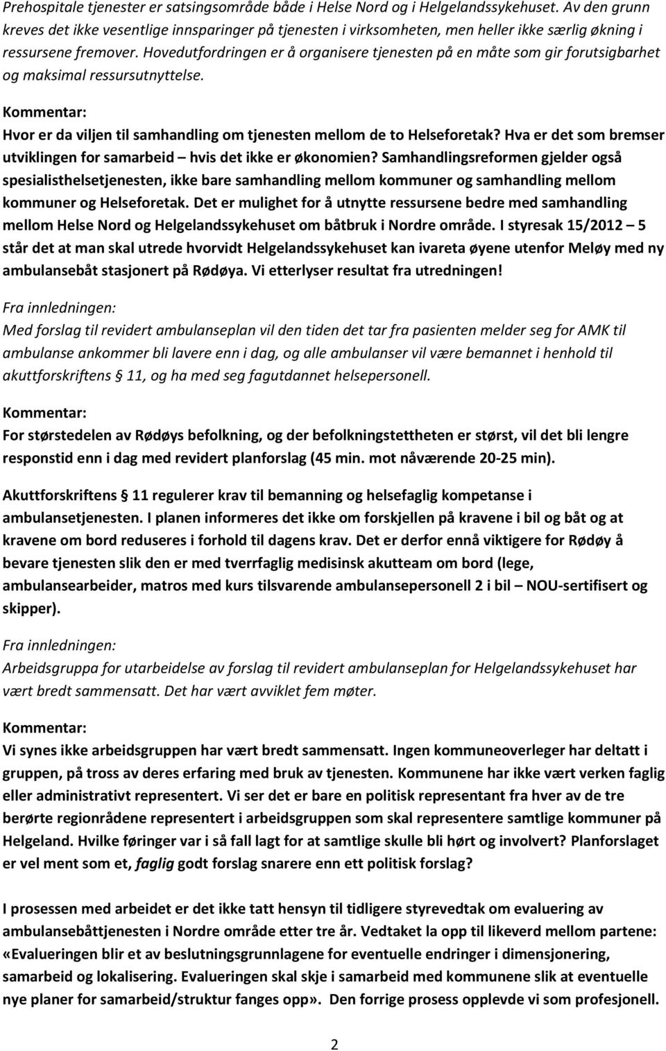 Hovedutfordringen er å organisere tjenesten på en måte som gir forutsigbarhet og maksimal ressursutnyttelse. Kommentar: Hvor er da viljen til samhandling om tjenesten mellom de to Helseforetak?