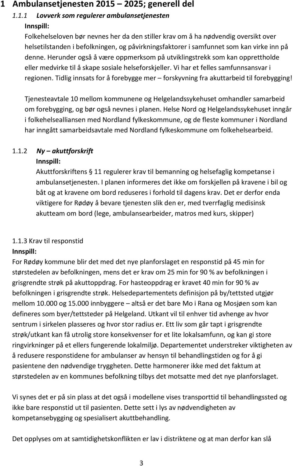 Herunder også å være oppmerksom på utviklingstrekk som kan opprettholde eller medvirke til å skape sosiale helseforskjeller. Vi har et felles samfunnsansvar i regionen.