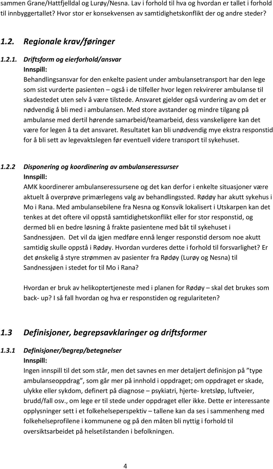 2.1. Driftsform og eierforhold/ansvar Behandlingsansvar for den enkelte pasient under ambulansetransport har den lege som sist vurderte pasienten også i de tilfeller hvor legen rekvirerer ambulanse