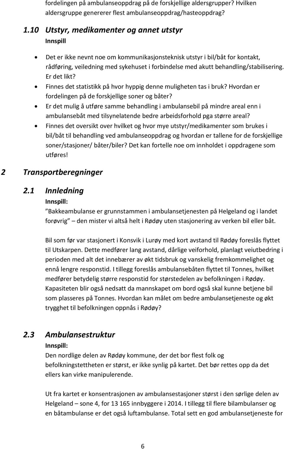 behandling/stabilisering. Er det likt? Finnes det statistikk på hvor hyppig denne muligheten tas i bruk? Hvordan er fordelingen på de forskjellige soner og båter?