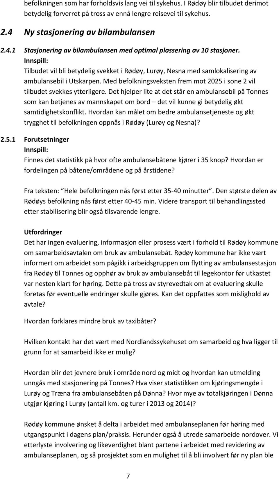 Tilbudet vil bli betydelig svekket i Rødøy, Lurøy, Nesna med samlokalisering av ambulansebil i Utskarpen. Med befolkningsveksten frem mot 2025 i sone 2 vil tilbudet svekkes ytterligere.