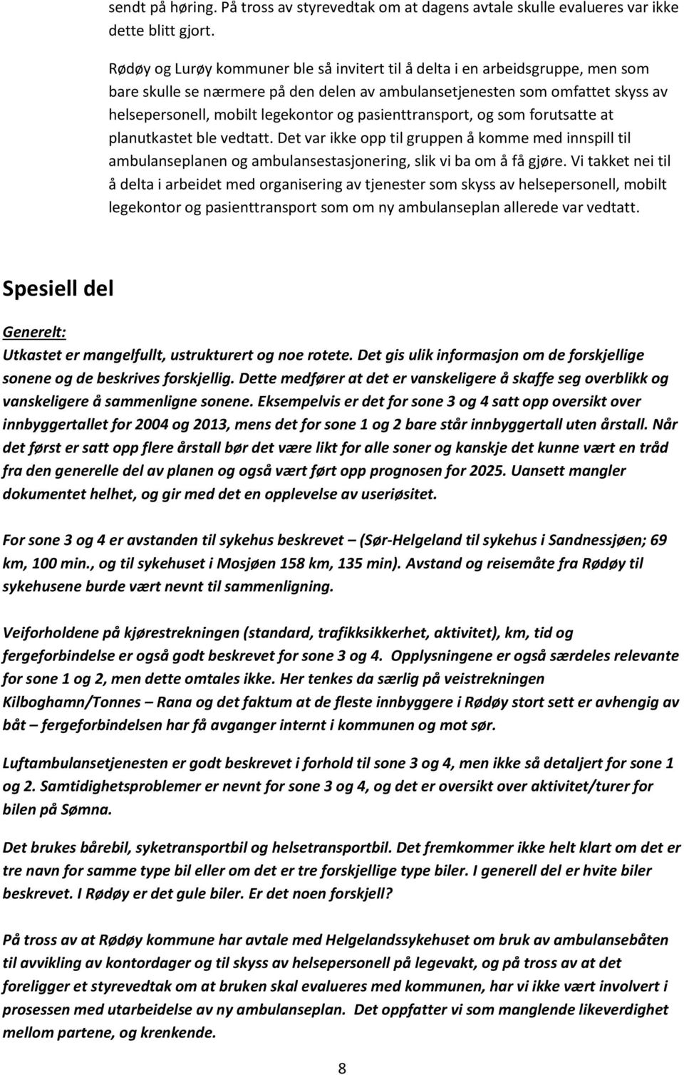 pasienttransport, og som forutsatte at planutkastet ble vedtatt. Det var ikke opp til gruppen å komme med innspill til ambulanseplanen og ambulansestasjonering, slik vi ba om å få gjøre.