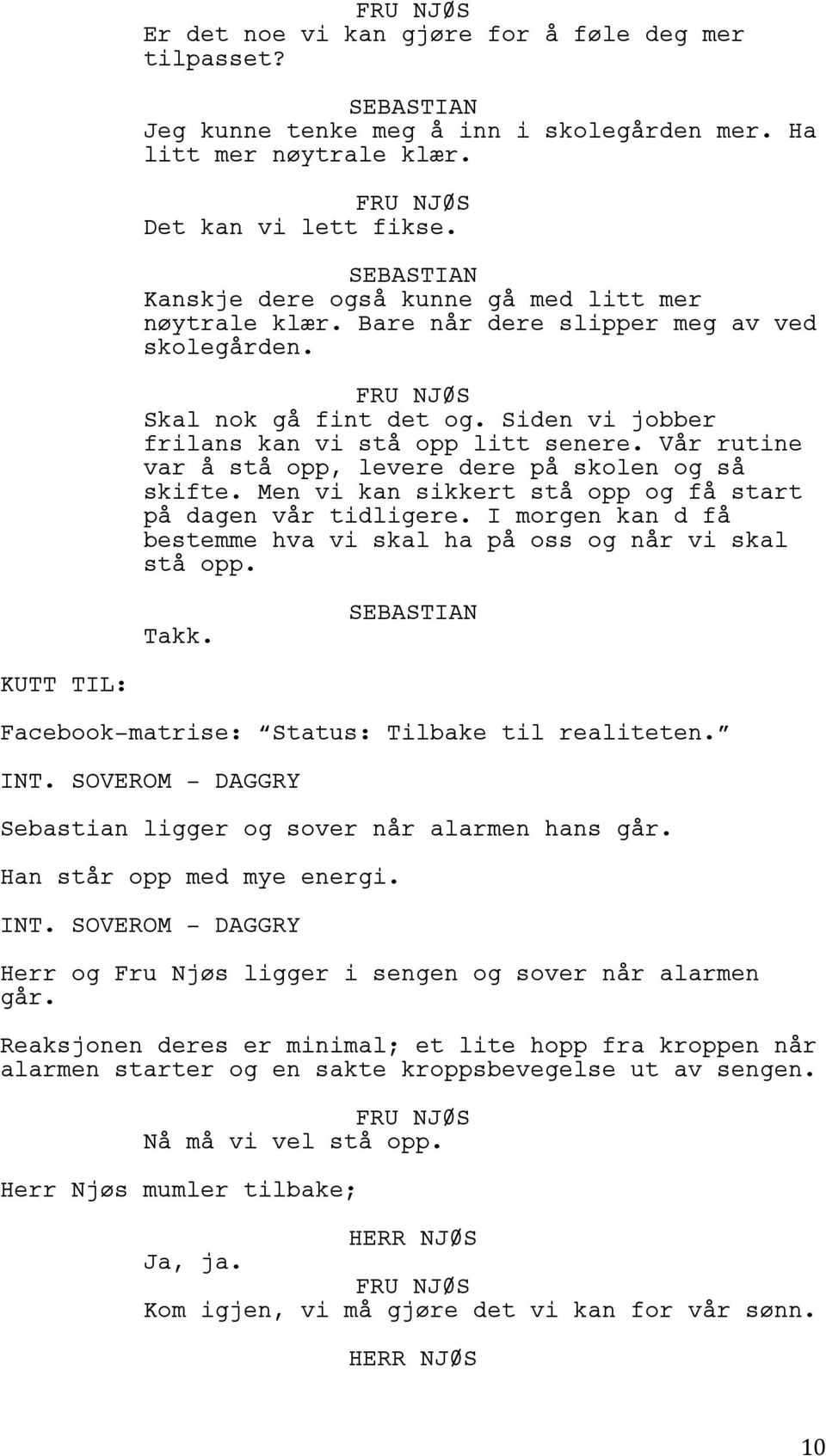 Vår rutine var å stå opp, levere dere på skolen og så skifte. Men vi kan sikkert stå opp og få start på dagen vår tidligere. I morgen kan d få bestemme hva vi skal ha på oss og når vi skal stå opp.