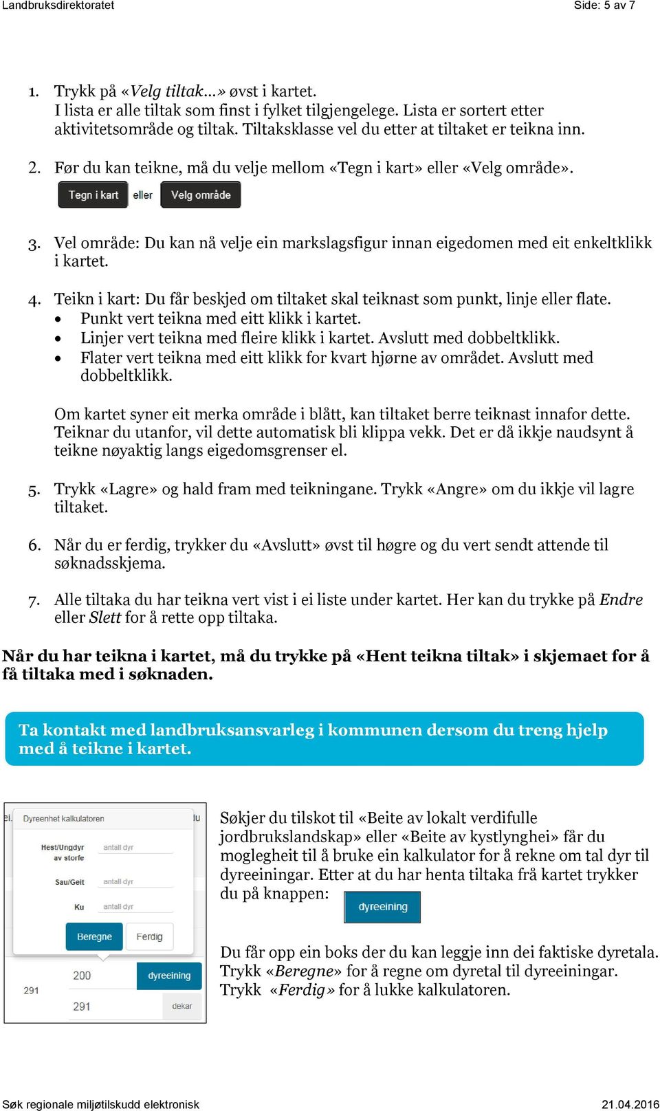 Vel område: Du kan nå velje ein markslagsfigur innan eigedomen med eit enkeltklikk i kartet. 4. Teikn i kart: Du får beskjed om tiltaket skal teiknast som punkt, linje eller flate.