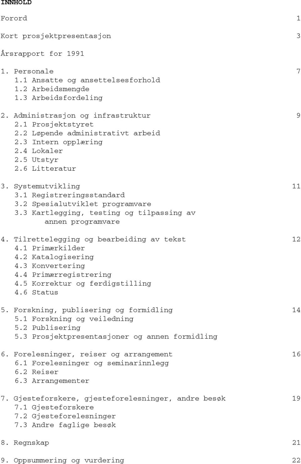 3 Kartlegging, testing og tilpassing av annen programvare 4. Tilrettelegging og bearbeiding av tekst 12 4.1 Primærkilder 4.2 Katalogisering 4.3 Konvertering 4.4 Primærregistrering 4.