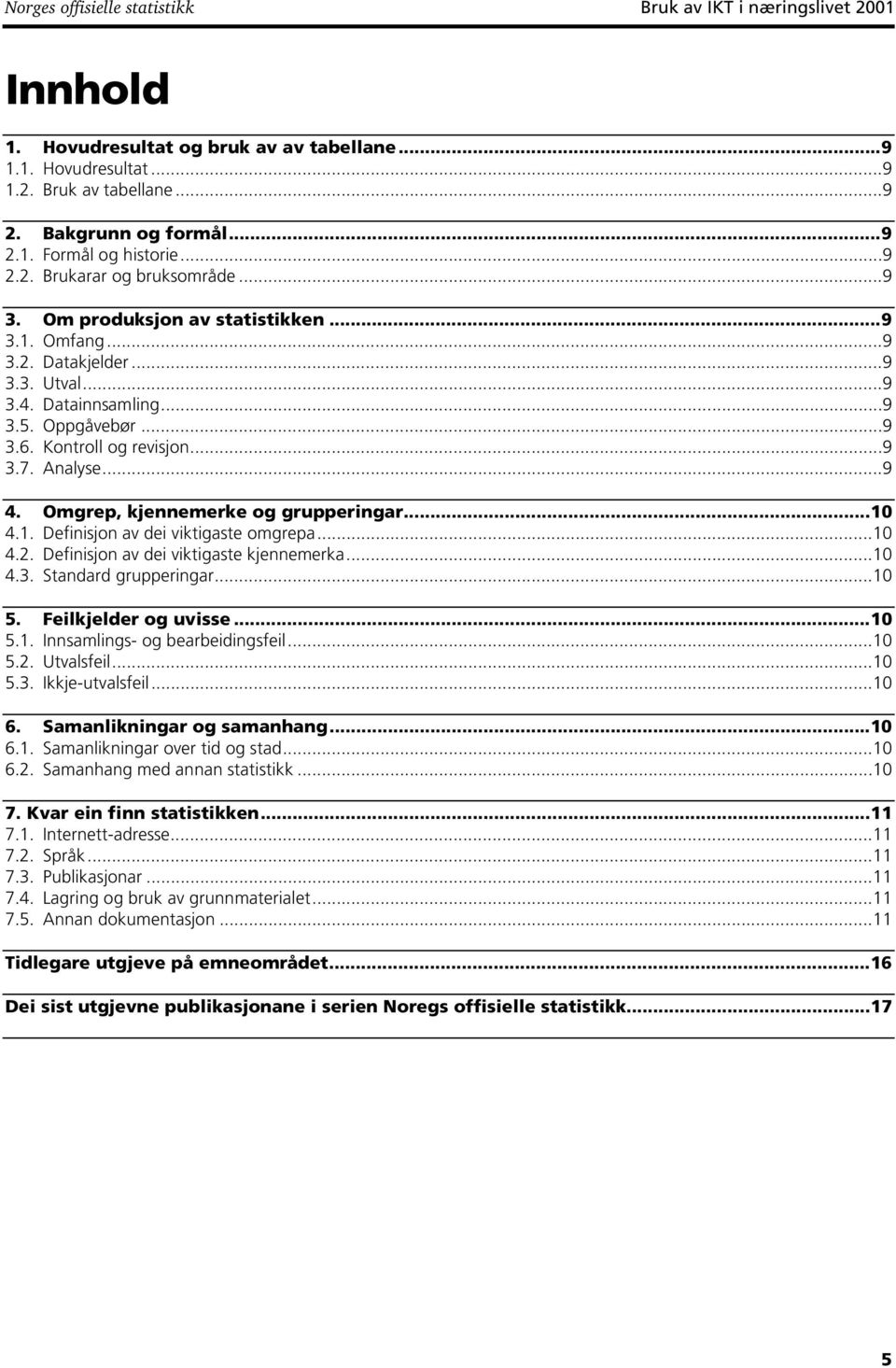 Analyse...9 4. Omgrep, kjennemerke og grupperingar...10 4.1. Definisjon av dei viktigaste omgrepa...10 4.2. Definisjon av dei viktigaste kjennemerka...10 4.3. Standard grupperingar...10 5.