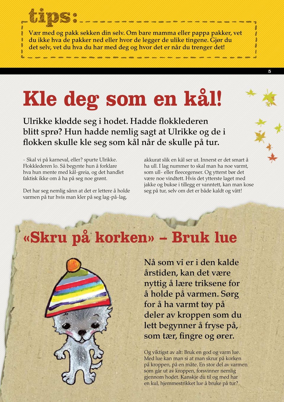 Hun hadde nemlig sagt at Ulrikke og de i flokken skulle kle seg som kål når de skulle på tur. - Skal vi på karneval, eller? spurte Ulrikke. Flokklederen lo.