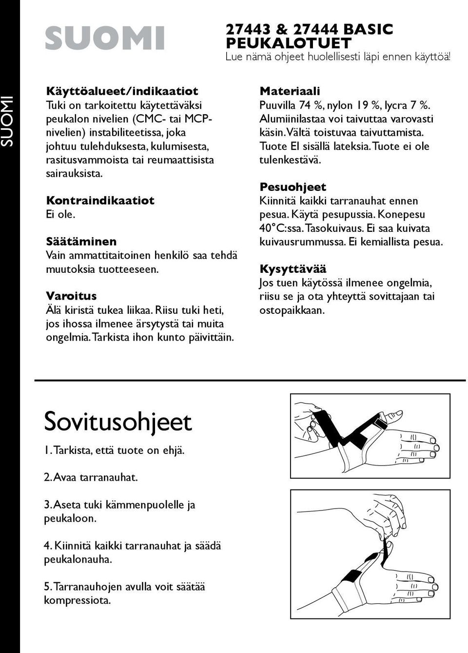 reumaattisista sairauksista. Kontraindikaatiot Ei ole. Säätäminen Vain ammattitaitoinen henkilö saa tehdä muutoksia tuotteeseen. Varoitus Älä kiristä tukea liikaa.