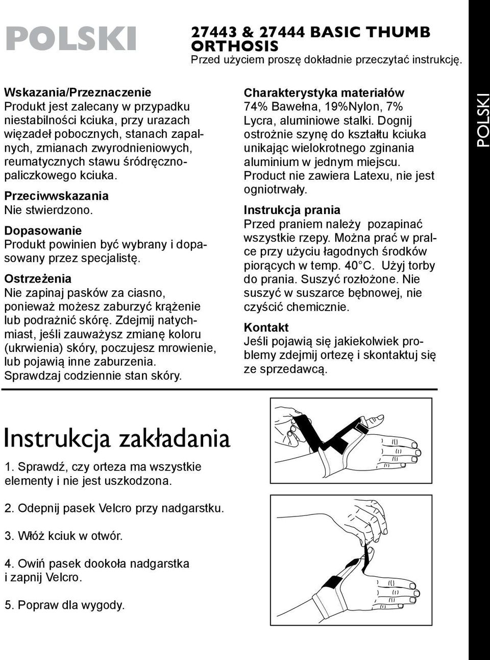 śródręcznopaliczkowego kciuka. Przeciwwskazania Nie stwierdzono. Dopasowanie Produkt powinien być wybrany i dopasowany przez specjalistę.