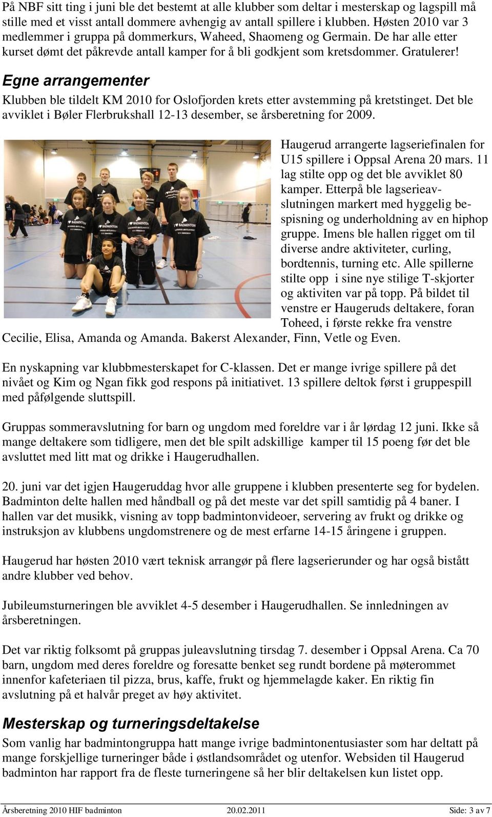 Egne arrangementer Klubben ble tildelt KM 2010 for Oslofjorden krets etter avstemming på kretstinget. Det ble avviklet i Bøler Flerbrukshall 12-13 desember, se årsberetning for 2009.