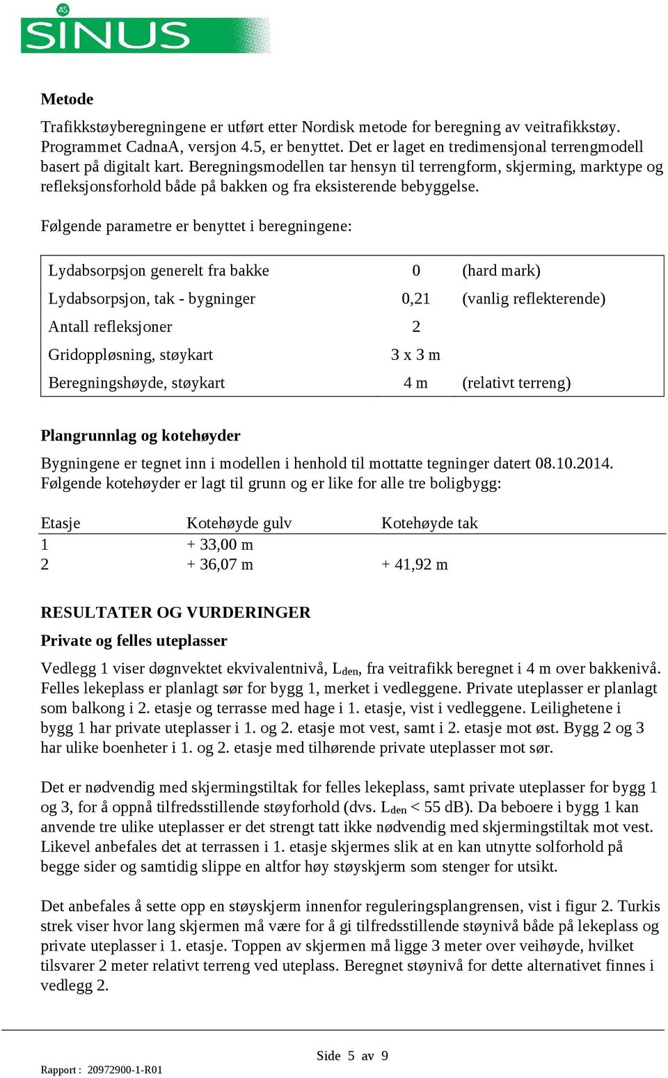 Beregningsmodellen tar hensyn til terrengform, skjerming, marktype og refleksjonsforhold både på bakken og fra eksisterende bebyggelse.