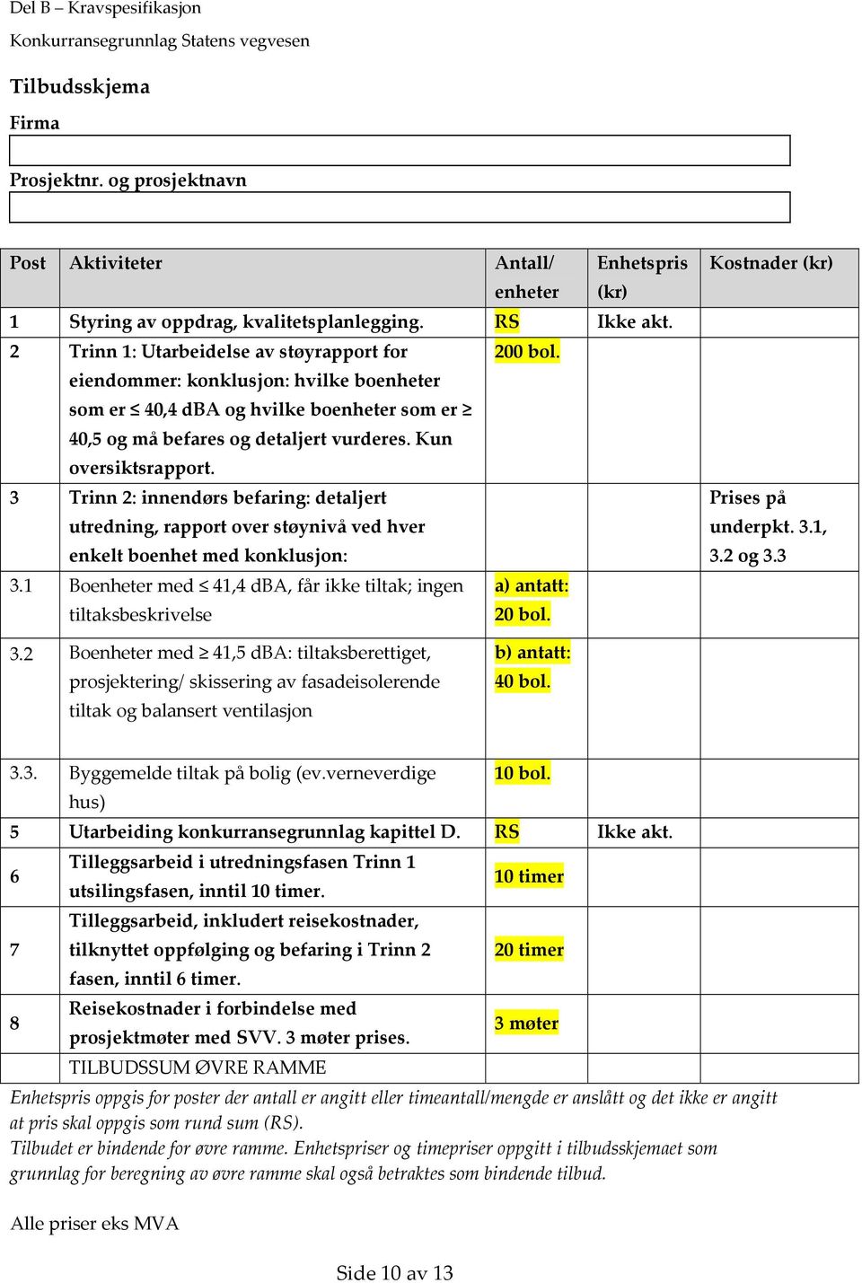 3 Trinn 2: innendørs befaring: detaljert utredning, rapport over støynivå ved hver enkelt boenhet med konklusjon: 3.