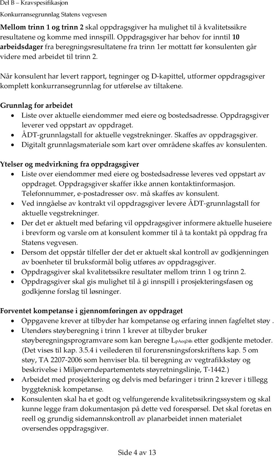 Når konsulent har levert rapport, tegninger og D kapittel, utformer oppdragsgiver komplett konkurransegrunnlag for utførelse av tiltakene.