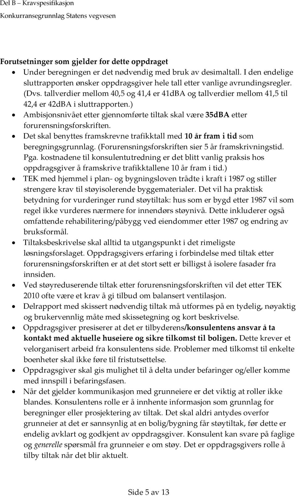 Det skal benyttes framskrevne trafikktall med 10 år fram i tid som beregningsgrunnlag. (Forurensningsforskriften sier 5 år framskrivningstid. Pga.