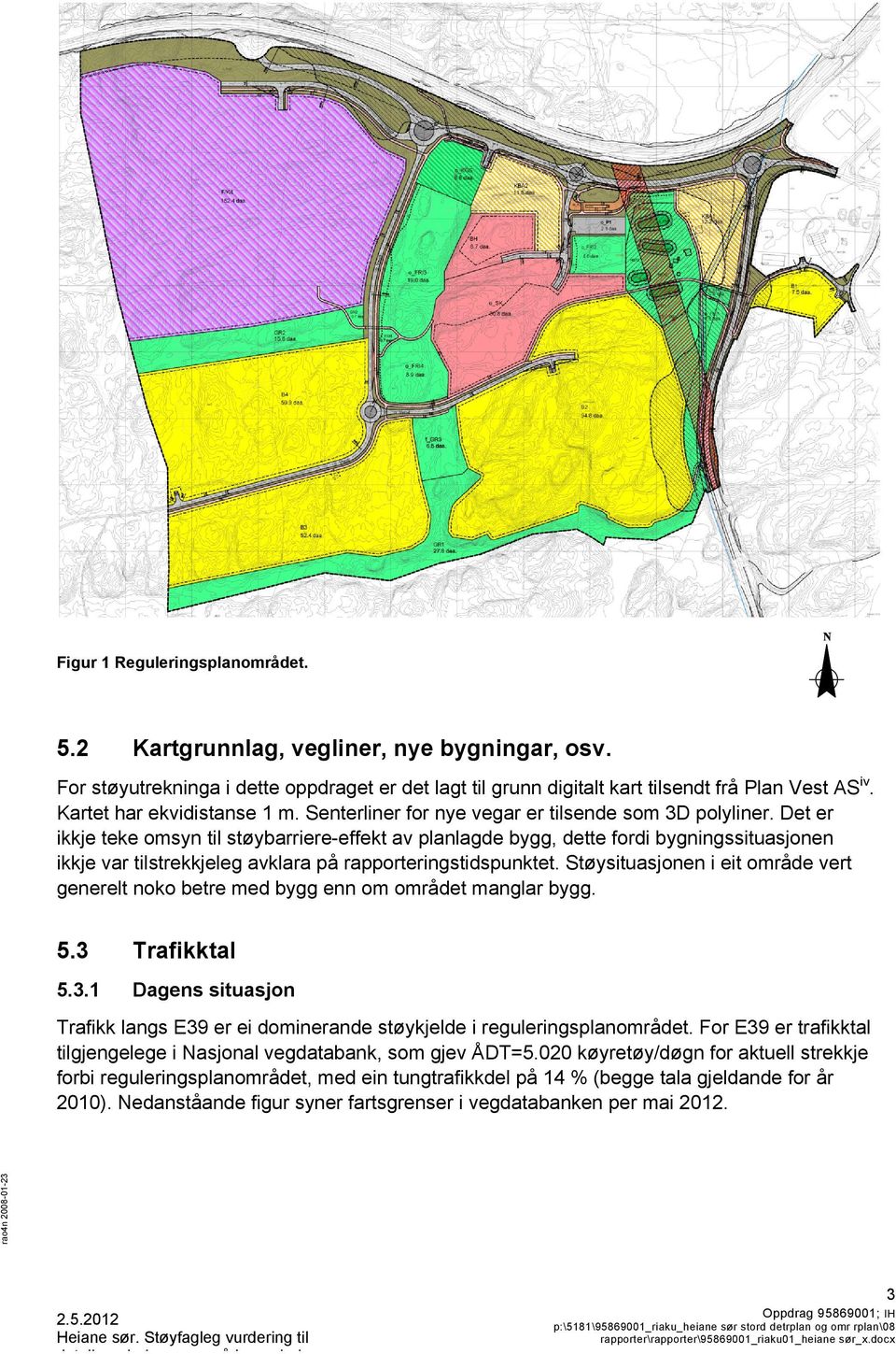 Det er ikkje teke omsyn til støybarriere-effekt av planlagde bygg, dette fordi bygningssituasjonen ikkje var tilstrekkjeleg avklara på rapporteringstidspunktet.