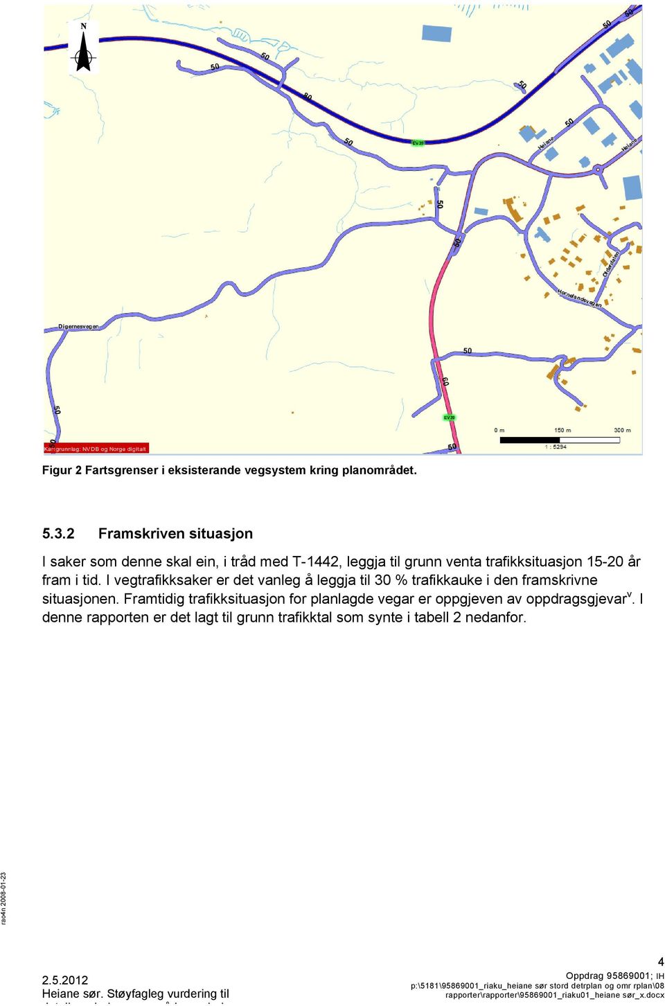 15-20 år fram i tid. I vegtrafikksaker er det vanleg å leggja til 30 % trafikkauke i den framskrivne situasjonen.