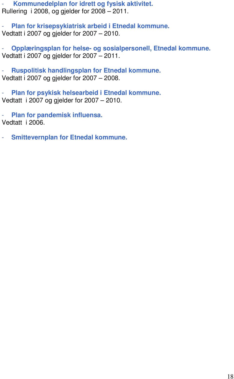 - Opplæringsplan for helse- og sosialpersonell, Etnedal kommune. Vedtatt i 2007 og gjelder for 2007 2011.