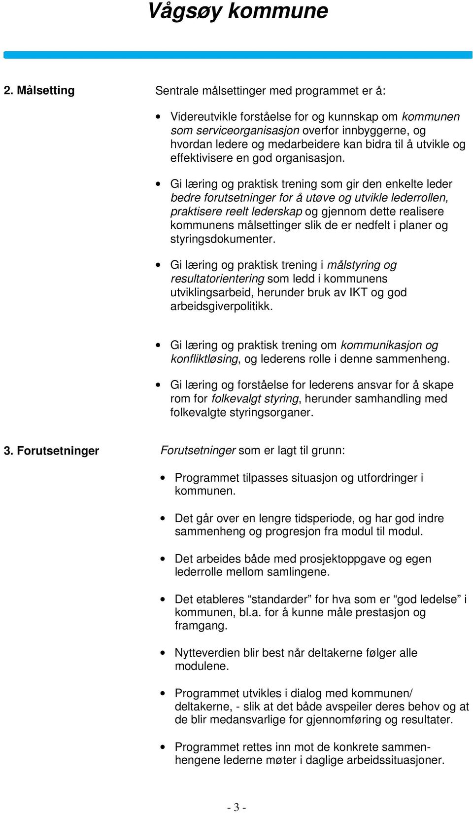 Gi læring og praktisk trening som gir den enkelte leder bedre forutsetninger for å utøve og utvikle lederrollen, praktisere reelt lederskap og gjennom dette realisere kommunens målsettinger slik de