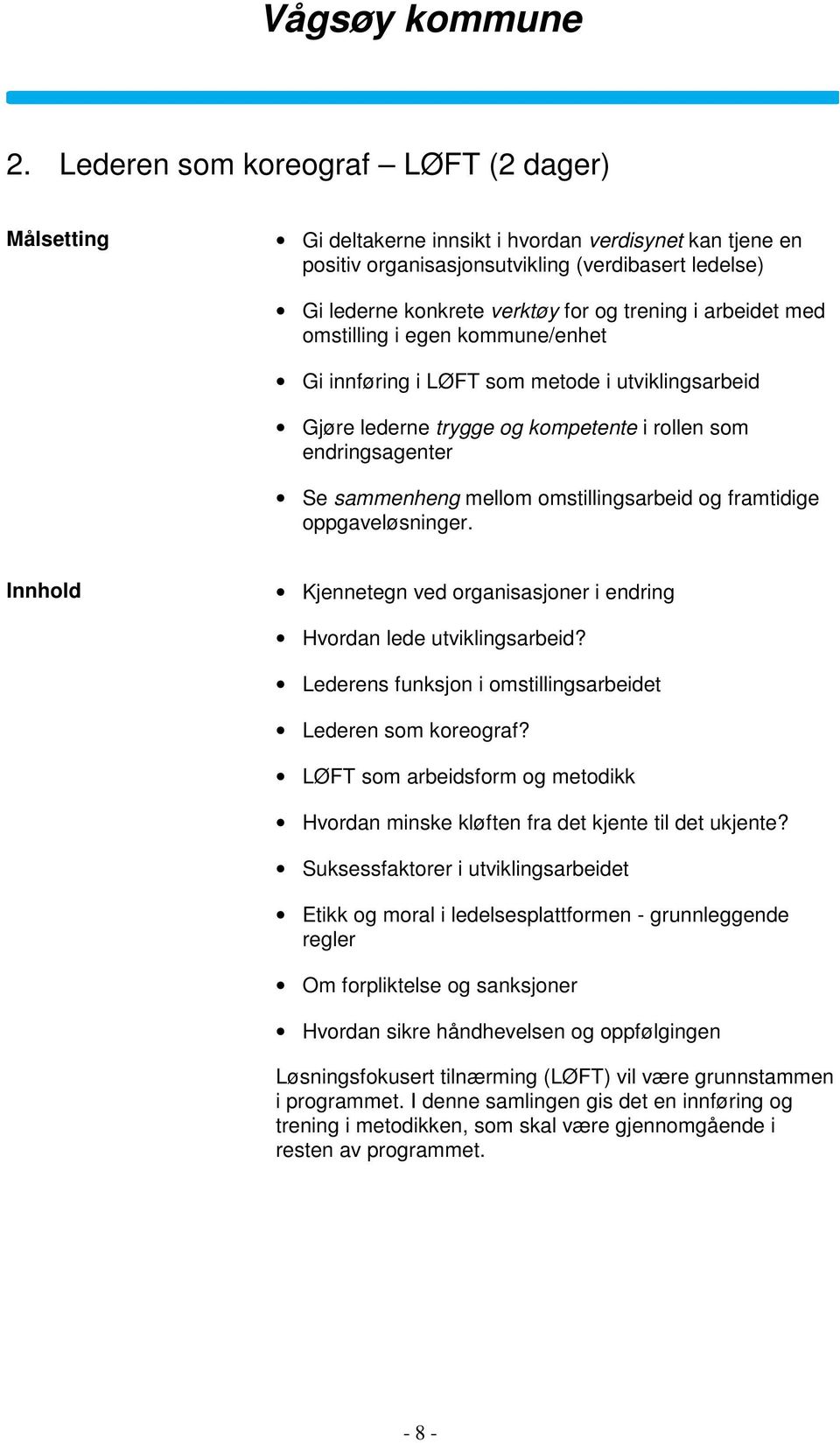 og framtidige oppgaveløsninger. Kjennetegn ved organisasjoner i endring Hvordan lede utviklingsarbeid? Lederens funksjon i omstillingsarbeidet Lederen som koreograf?