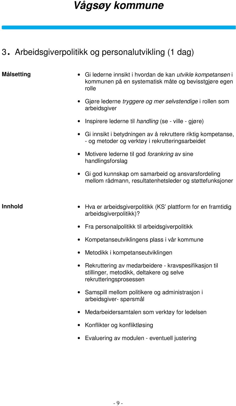 Motivere lederne til god forankring av sine handlingsforslag Gi god kunnskap om samarbeid og ansvarsfordeling mellom rådmann, resultatenhetsleder og støttefunksjoner Hva er arbeidsgiverpolitikk (KS