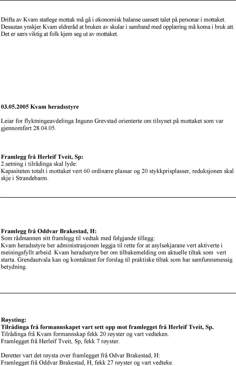 setning i tilrådinga skal lyde: Kapasiteten totalt i mottaket vert 60 ordinære plassar og 20 stykkprisplasser, reduksjonen skal skje i Strandebarm.