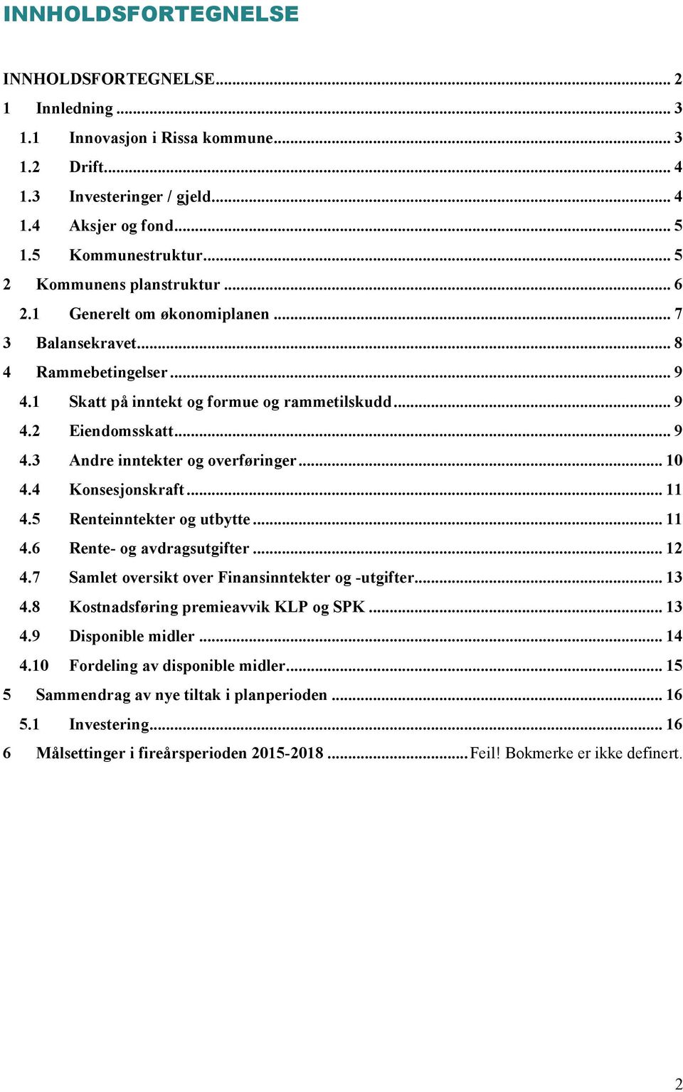 .. 10 4.4 Konsesjonskraft... 11 4.5 Renteinntekter og utbytte... 11 4.6 Rente- og avdragsutgifter... 12 4.7 Samlet oversikt over Finansinntekter og -utgifter... 13 4.