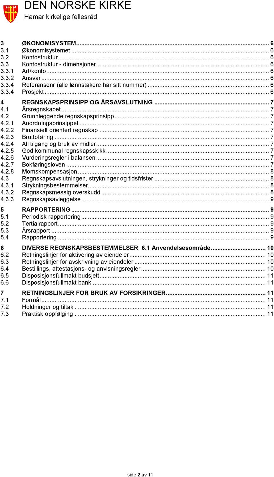 .. 7 4.2.3 Bruttoføring... 7 4.2.4 All tilgang og bruk av midler... 7 4.2.5 God kommunal regnskapsskikk... 7 4.2.6 Vurderingsregler i balansen... 7 4.2.7 Bokføringsloven... 7 4.2.8 Momskompensasjon.