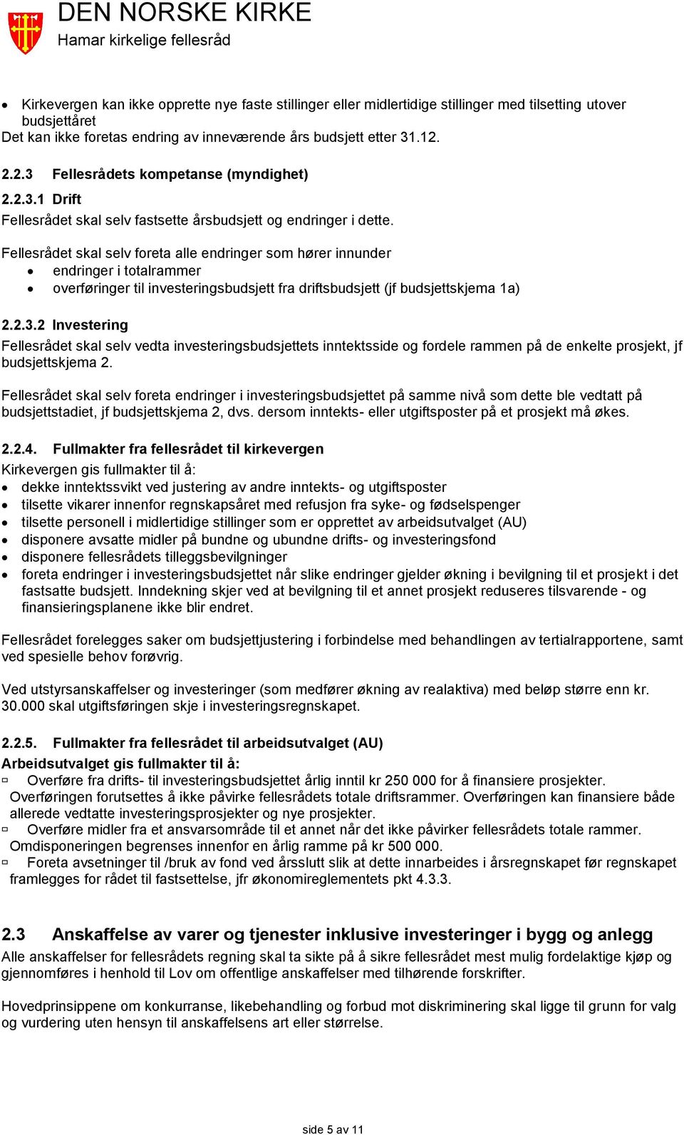 Fellesrådet skal selv foreta alle endringer som hører innunder endringer i totalrammer overføringer til investeringsbudsjett fra driftsbudsjett (jf budsjettskjema 1a) 2.2.3.