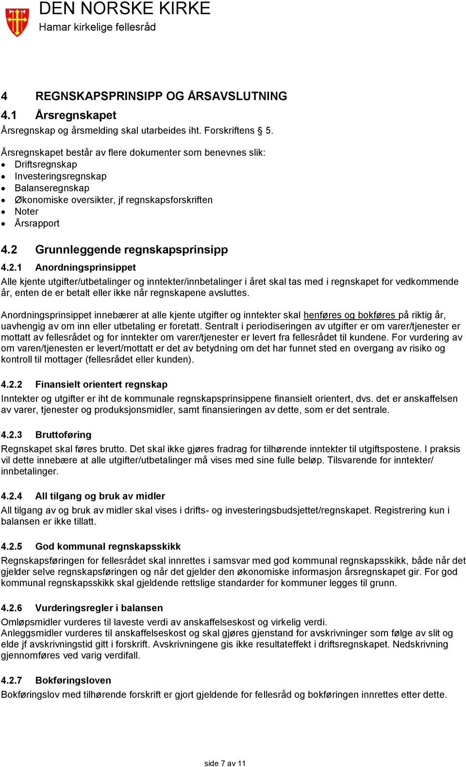 2 Grunnleggende regnskapsprinsipp 4.2.1 Anordningsprinsippet Alle kjente utgifter/utbetalinger og inntekter/innbetalinger i året skal tas med i regnskapet for vedkommende år, enten de er betalt eller ikke når regnskapene avsluttes.