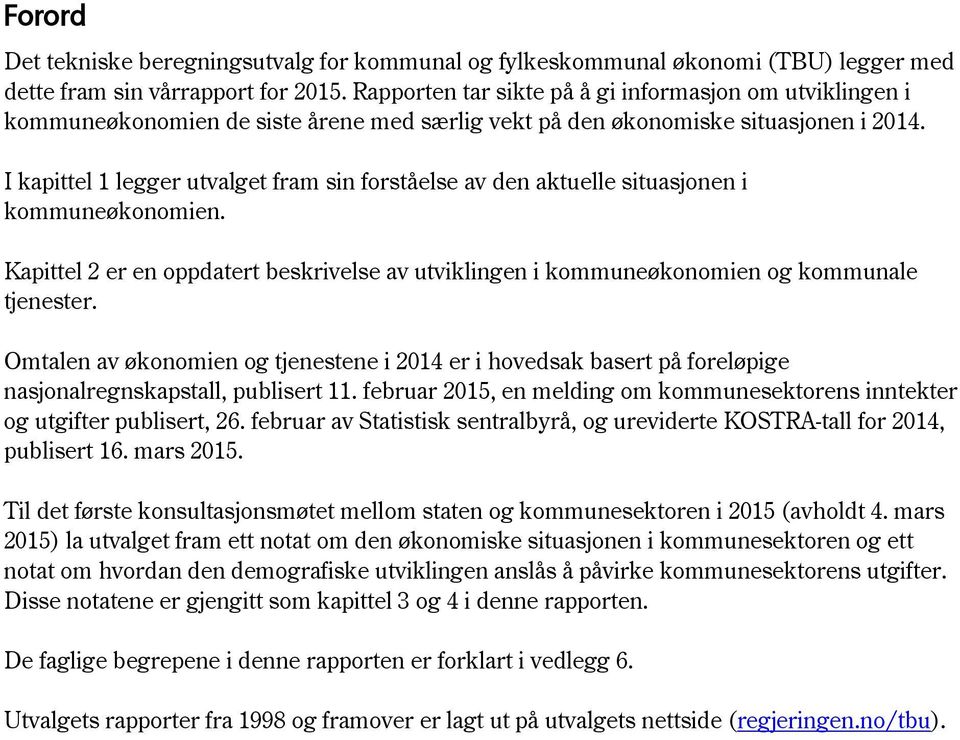 I kapittel 1 legger utvalget fram sin forståelse av den aktuelle situasjonen i kommuneøkonomien. Kapittel 2 er en oppdatert beskrivelse av utviklingen i kommuneøkonomien og kommunale tjenester.