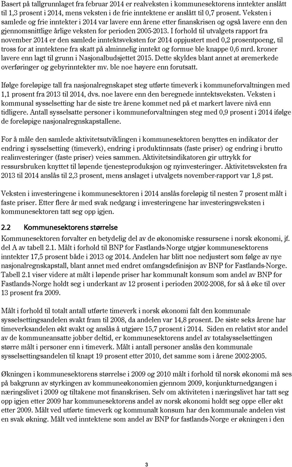 I forhold til utvalgets rapport fra november 2014 er den samlede inntektsveksten for 2014 oppjustert med 0,2 prosentpoeng, til tross for at inntektene fra skatt på alminnelig inntekt og formue ble