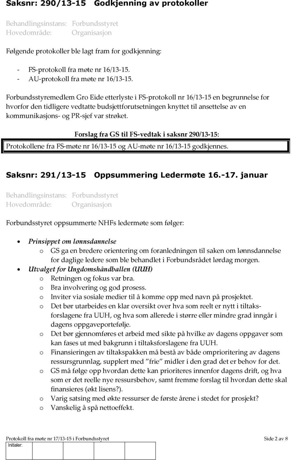 strøket. Forslag fra GS til FS-vedtak i saksnr 290/13-15: Protokollene fra FS-møte nr 16/13-15 og AU-møte nr 16/13-15 godkjennes. Saksnr: 291/13-15 Oppsummering Ledermøte 16.-17.