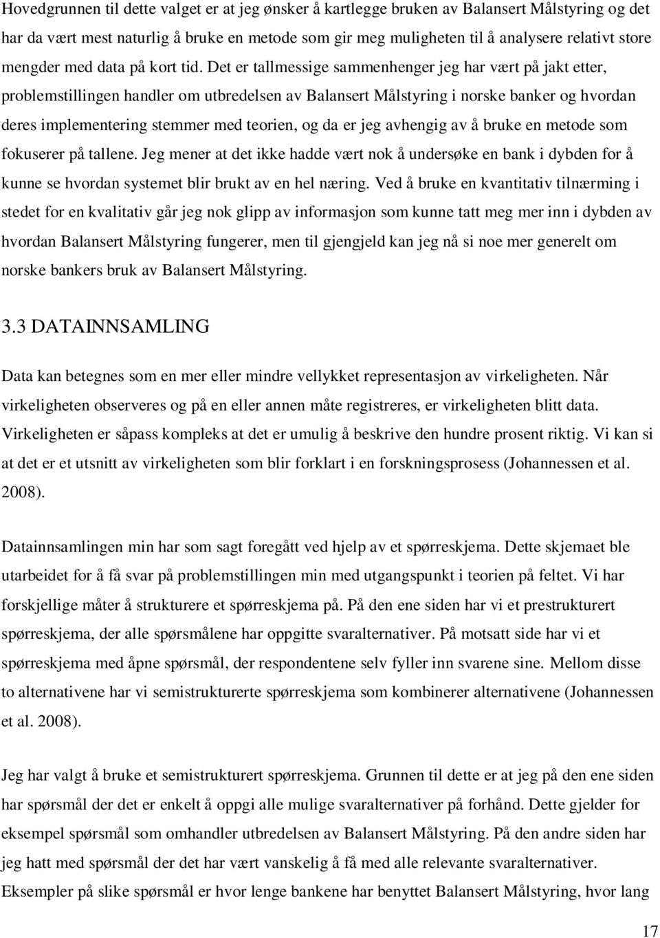 Det er tallmessige sammenhenger jeg har vært på jakt etter, problemstillingen handler om utbredelsen av Balansert Målstyring i norske banker og hvordan deres implementering stemmer med teorien, og da