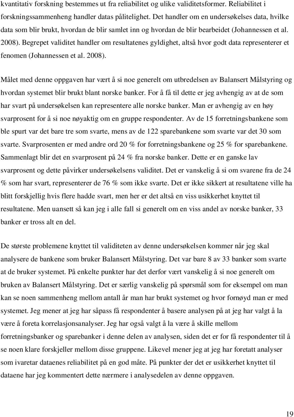 Begrepet validitet handler om resultatenes gyldighet, altså hvor godt data representerer et fenomen (Johannessen et al. 2008).