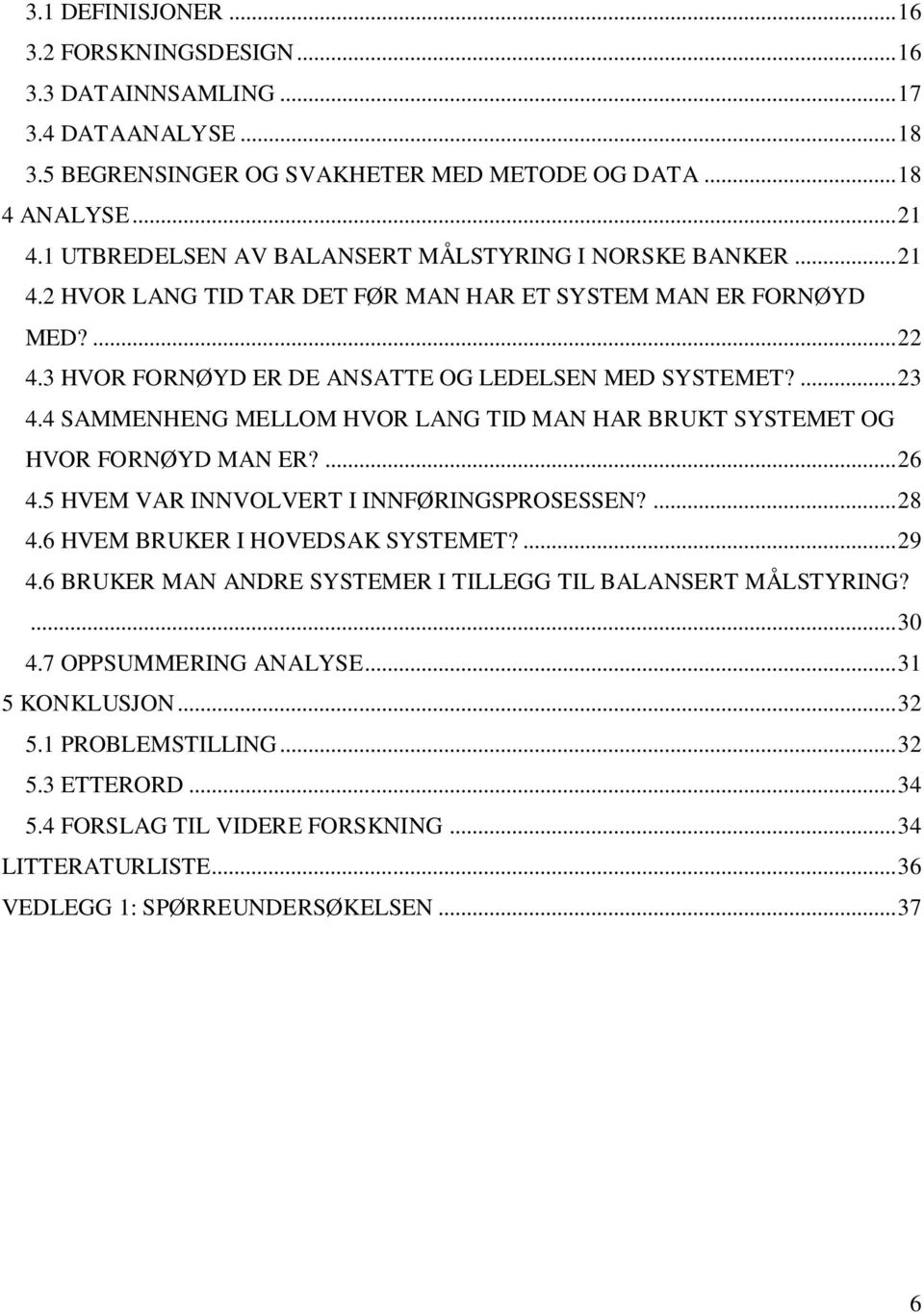 4 SAMMENHENG MELLOM HVOR LANG TID MAN HAR BRUKT SYSTEMET OG HVOR FORNØYD MAN ER?... 26 4.5 HVEM VAR INNVOLVERT I INNFØRINGSPROSESSEN?... 28 4.6 HVEM BRUKER I HOVEDSAK SYSTEMET?... 29 4.