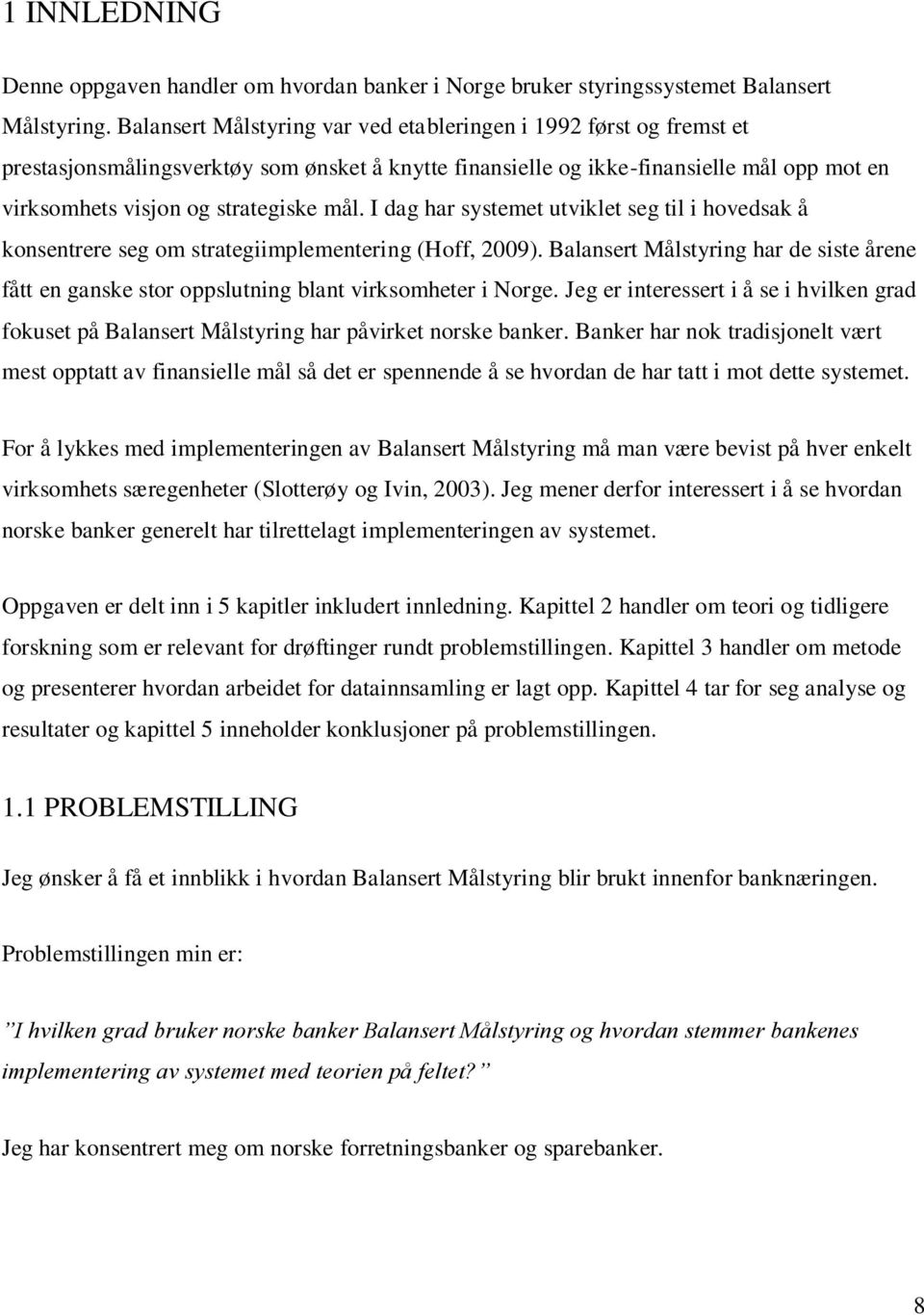 I dag har systemet utviklet seg til i hovedsak å konsentrere seg om strategiimplementering (Hoff, 2009).