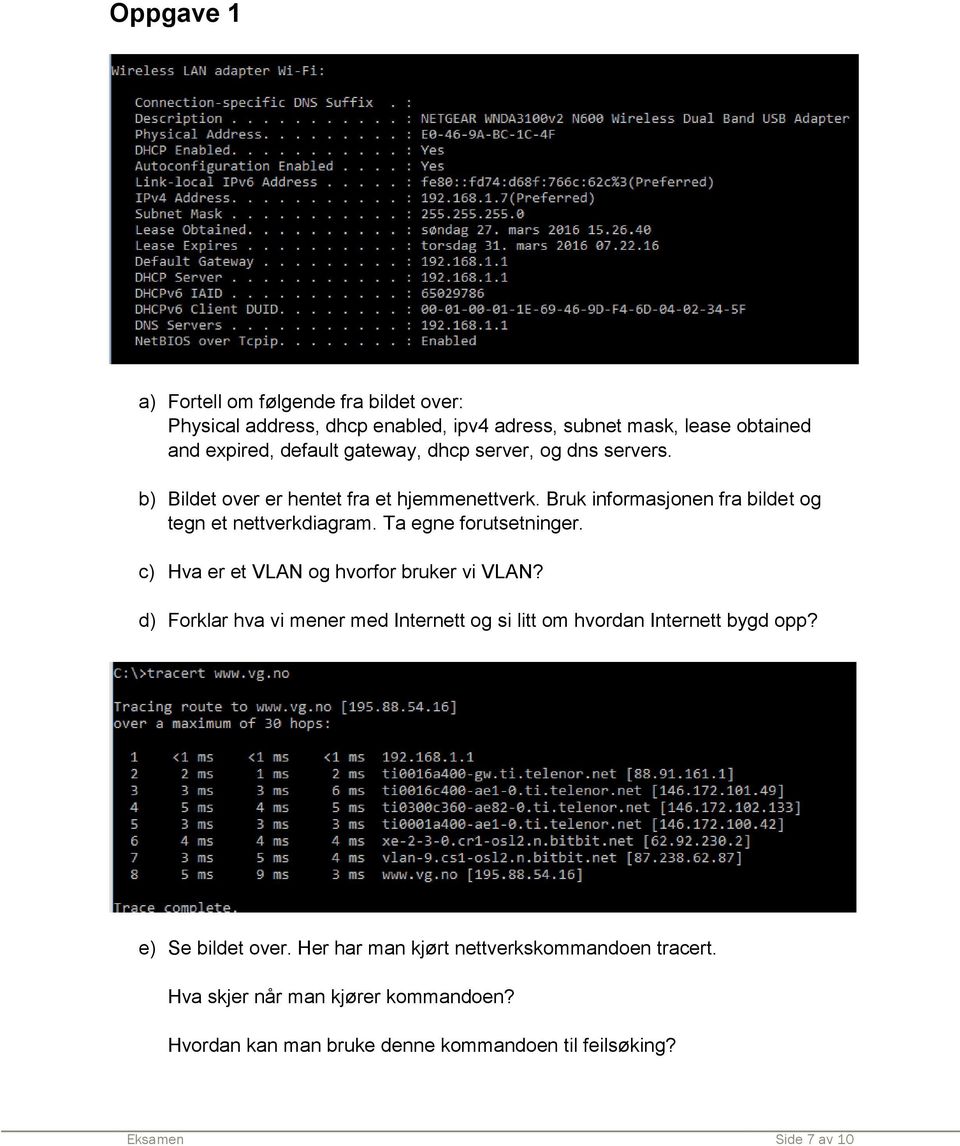 Ta egne forutsetninger. c) Hva er et VLAN og hvorfor bruker vi VLAN? d) Forklar hva vi mener med Internett og si litt om hvordan Internett bygd opp?