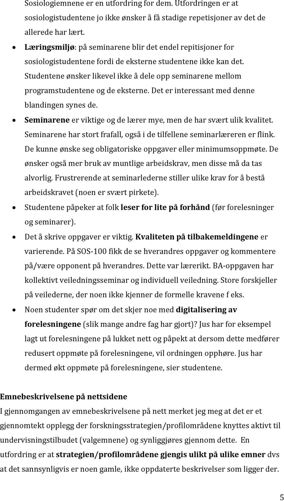 Studentene ønsker likevel ikke å dele opp seminarene mellom programstudentene og de eksterne. Det er interessant med denne blandingen synes de.