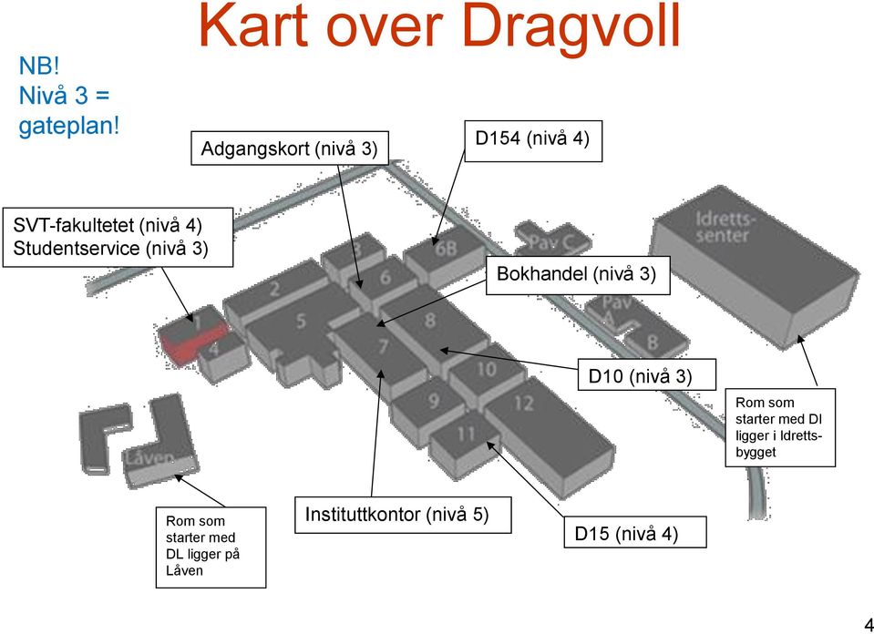 (nivå 4) Studentservice (nivå 3) Bokhandel (nivå 3) D10 (nivå 3) Rom